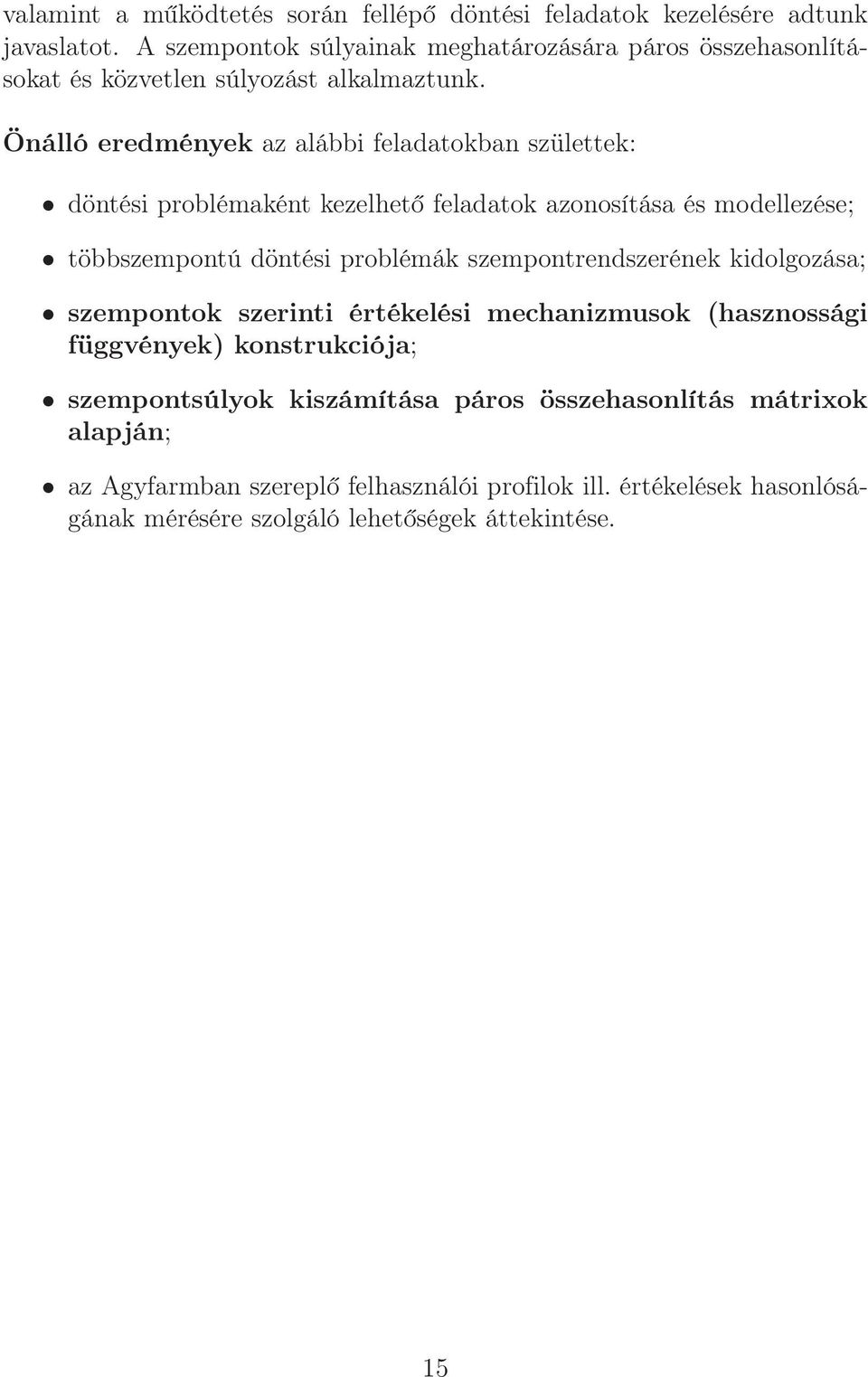 Önálló eredmények az alábbi feladatokban születtek: döntési problémaként kezelhető feladatok azonosítása és modellezése; többszempontú döntési problémák
