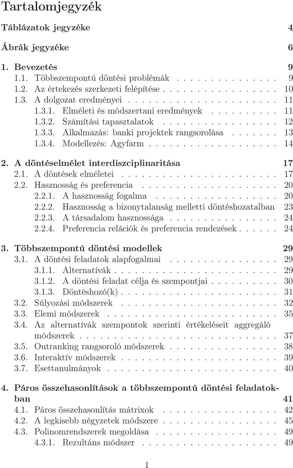 ...... 13 1.3.4. Modellezés: Agyfarm................... 14 2. A döntéselmélet interdiszciplinaritása 17 2.1. A döntések elméletei....................... 17 2.2. Hasznosság és preferencia.................... 20 2.