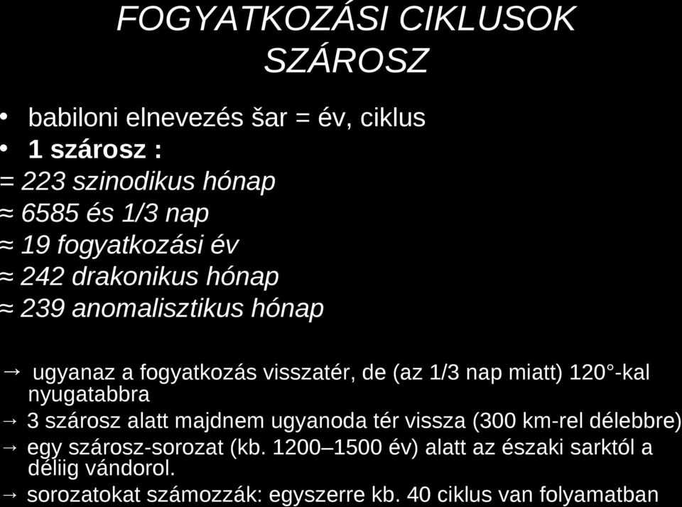 miatt) 120 -kal nyugatabbra 3 szárosz alatt majdnem ugyanoda tér vissza (300 km-rel délebbre) egy szárosz-sorozat