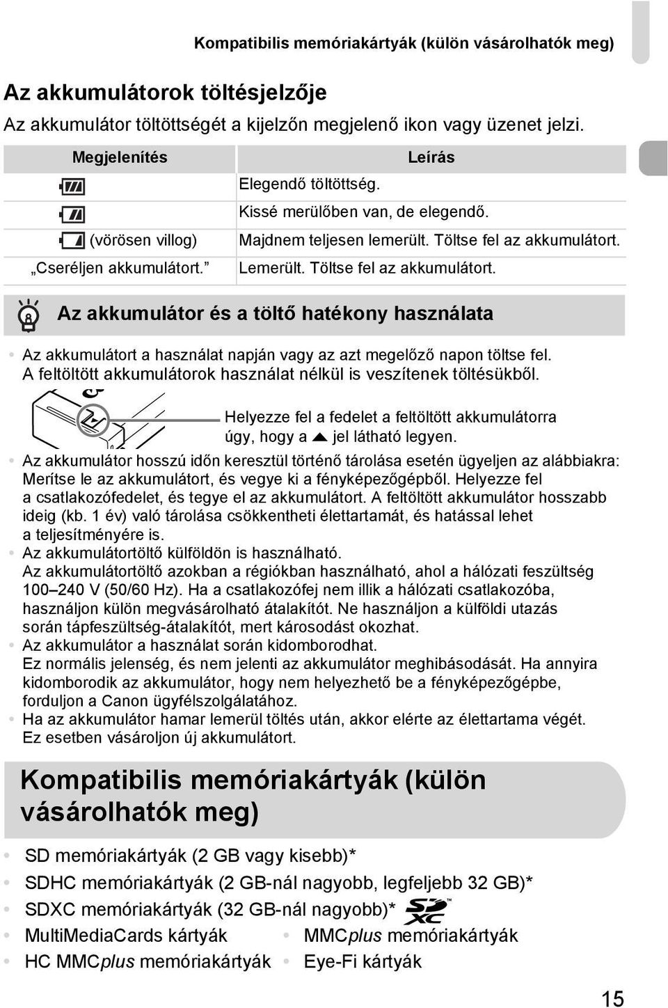 Lemerült. Töltse fel az akkumulátort. Az akkumulátor és a töltő hatékony használata Az akkumulátort a használat napján vagy az azt megelőző napon töltse fel.