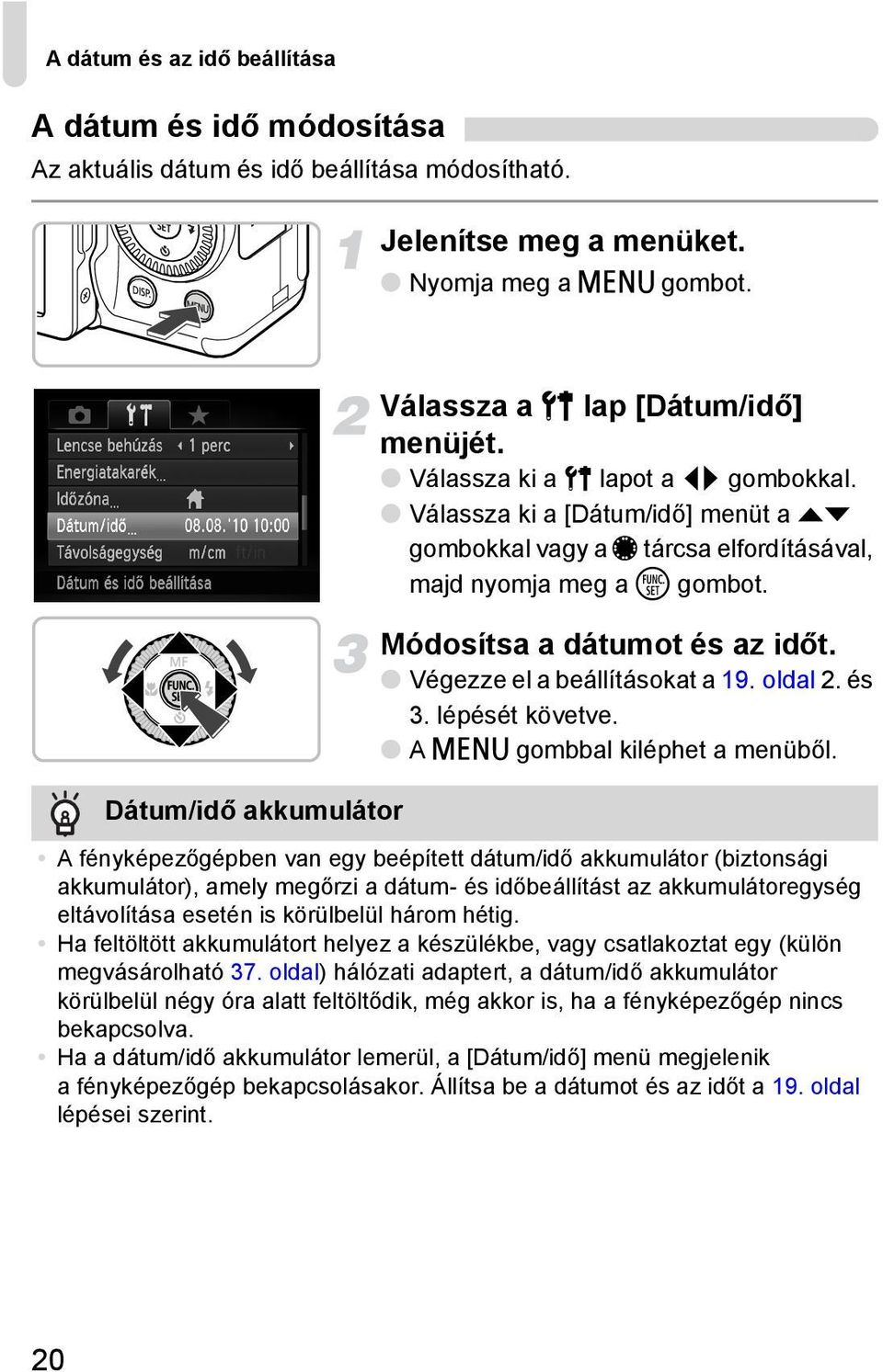 Válassza ki a [Dátum/idő] menüt a op gombokkal vagy a Ê tárcsa elfordításával, majd nyomja meg a m gombot. Módosítsa a dátumot és az időt. Végezze el a beállításokat a 19. oldal 2. és 3.