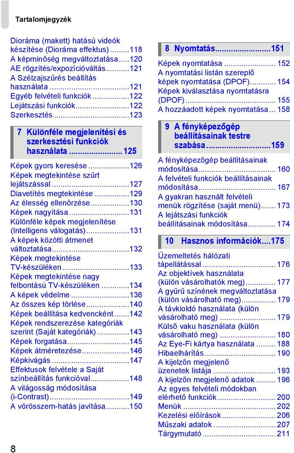 ..129 Az élesség ellenőrzése...130 Képek nagyítása...131 Különféle képek megjelenítése (Intelligens válogatás)...131 A képek közötti átmenet változtatása...132 Képek megtekintése TV-készüléken.