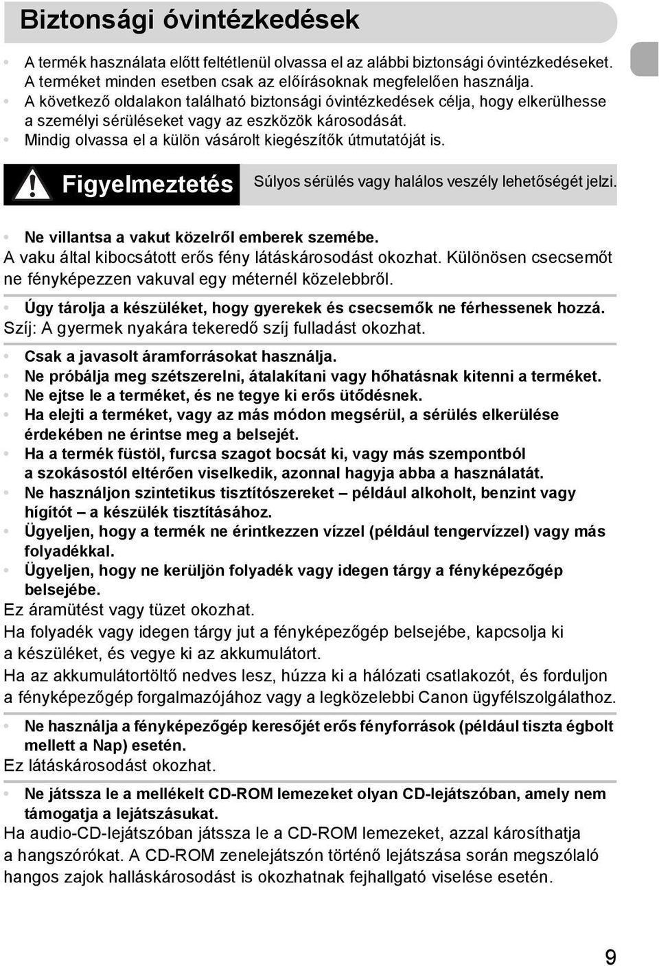 Figyelmeztetés Súlyos sérülés vagy halálos veszély lehetőségét jelzi. Ne villantsa a vakut közelről emberek szemébe. A vaku által kibocsátott erős fény látáskárosodást okozhat.