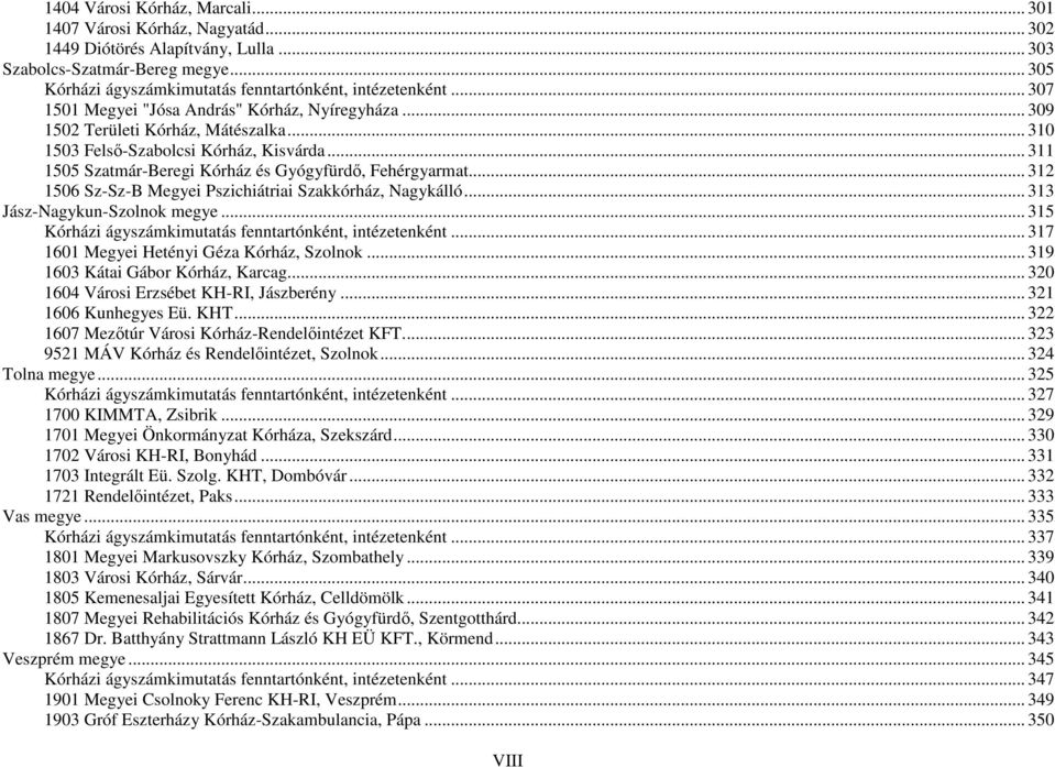 .. 312 1506 Sz-Sz-B Megyei Pszichiátriai Szakkórház, Nagykálló... 313 Jász-Nagykun-Szolnok megye... 315 Kórházi ágyszámkimutatás fenntartónként, intézetenként.