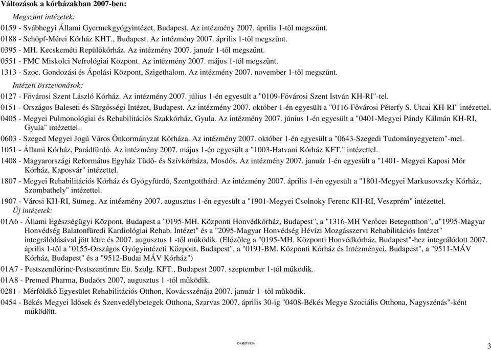 Az intézmény 2007. november 1-tıl megszőnt. Intézeti összevonások: 0127 - Fıvárosi Szent László Kórház. Az intézmény 2007. július 1-én egyesült a "0109-Fıvárosi Szent István KH-RI"-tel.