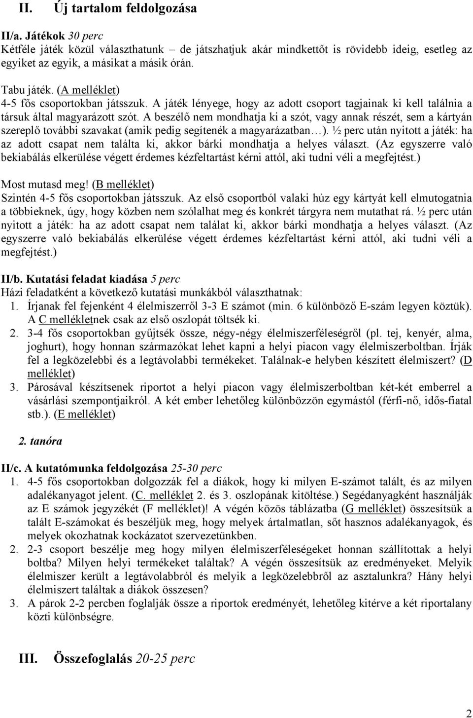 A beszélő nem mondhatja ki a szót, vagy annak részét, sem a kártyán szereplő további szavakat (amik pedig segítenék a magyarázatban ).