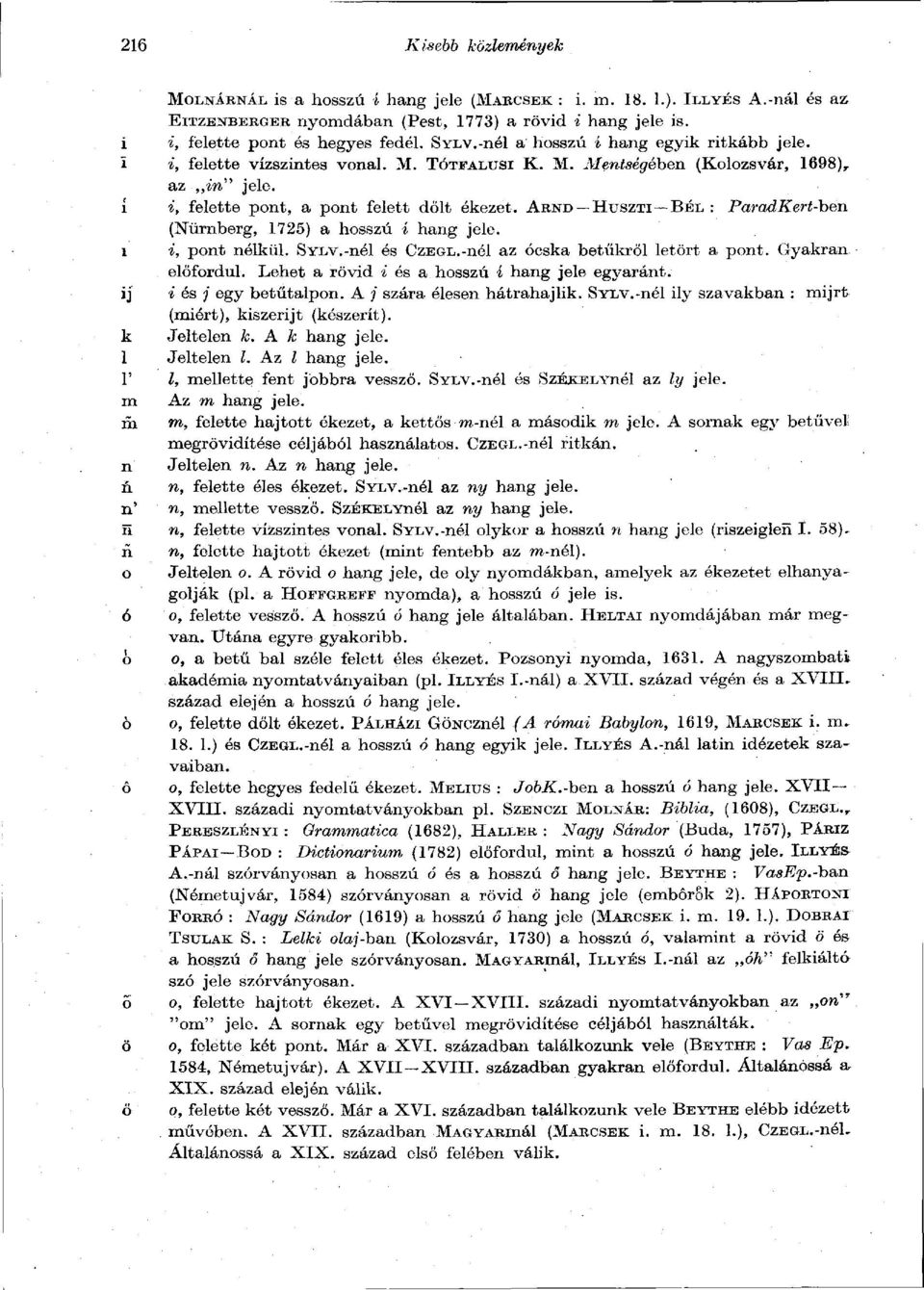ARND HUSZTI BÉL : ParadKert-hen (Nürnberg, 1725) a hosszú í hang jele. 1 *, pont nélkül. SYLV.-nél és CzEGL.-nél az ócska betűkről letört a pont. Gyakranelőfordul.