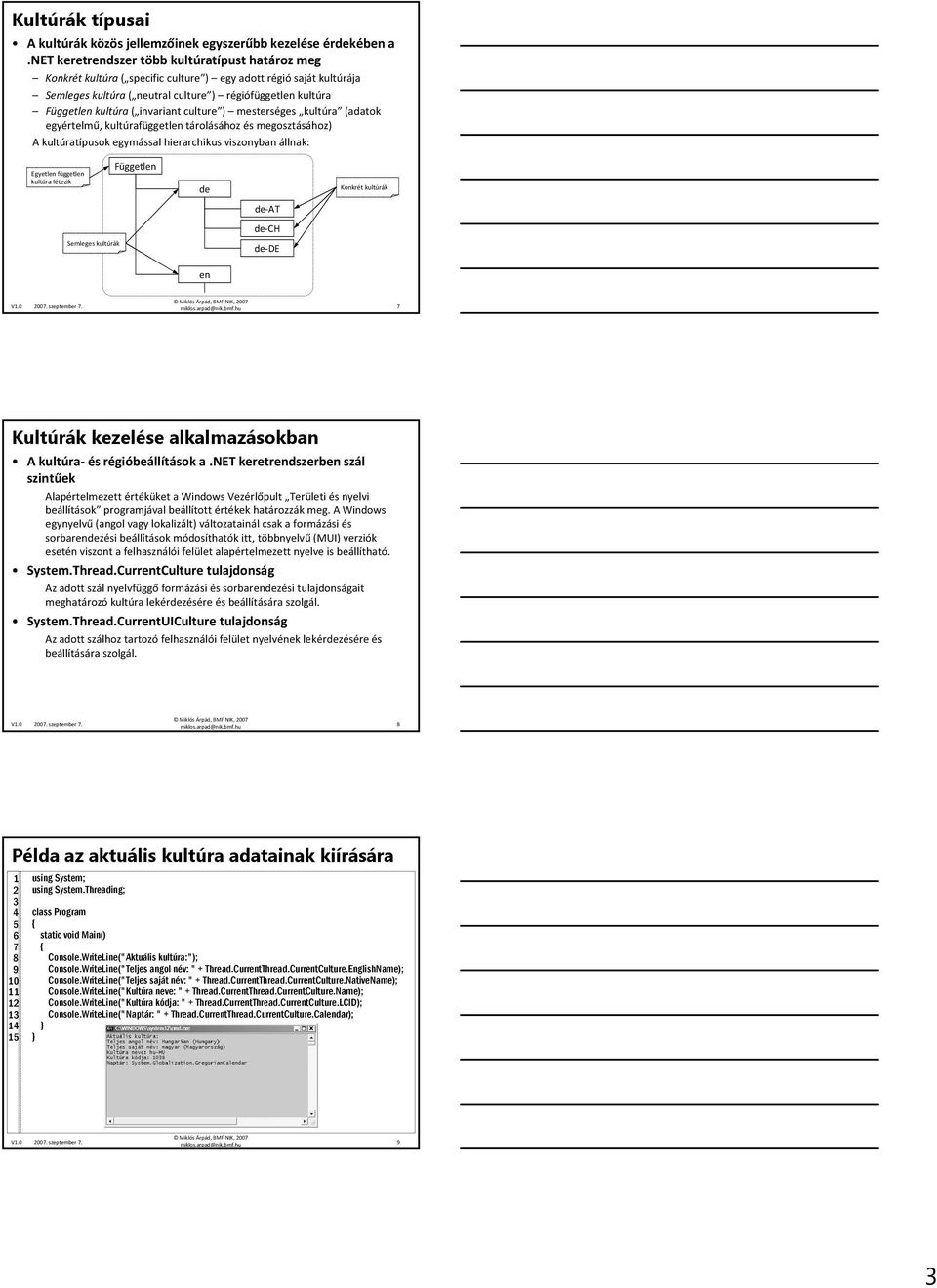 invariant culture ) mesterséges kultúra (adatok egyértelmű, kultúrafüggetlen tárolásához és megosztásához) A kultúratípusok egymással hierarchikus viszonyban állnak: Egyetlen független kultúra