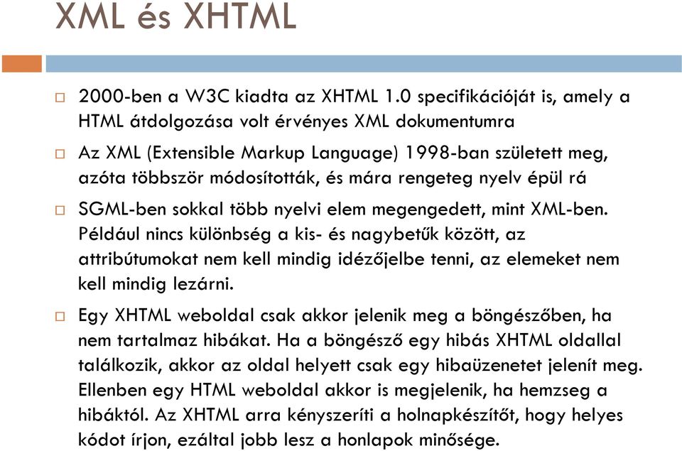 SGML-ben sokkal több nyelvi elem megengedett, mint XML-ben. Például nincs különbség a kis- és nagybetűk között, az attribútumokat nem kell mindig idézőjelbe tenni, az elemeket nem kell mindig lezárni.