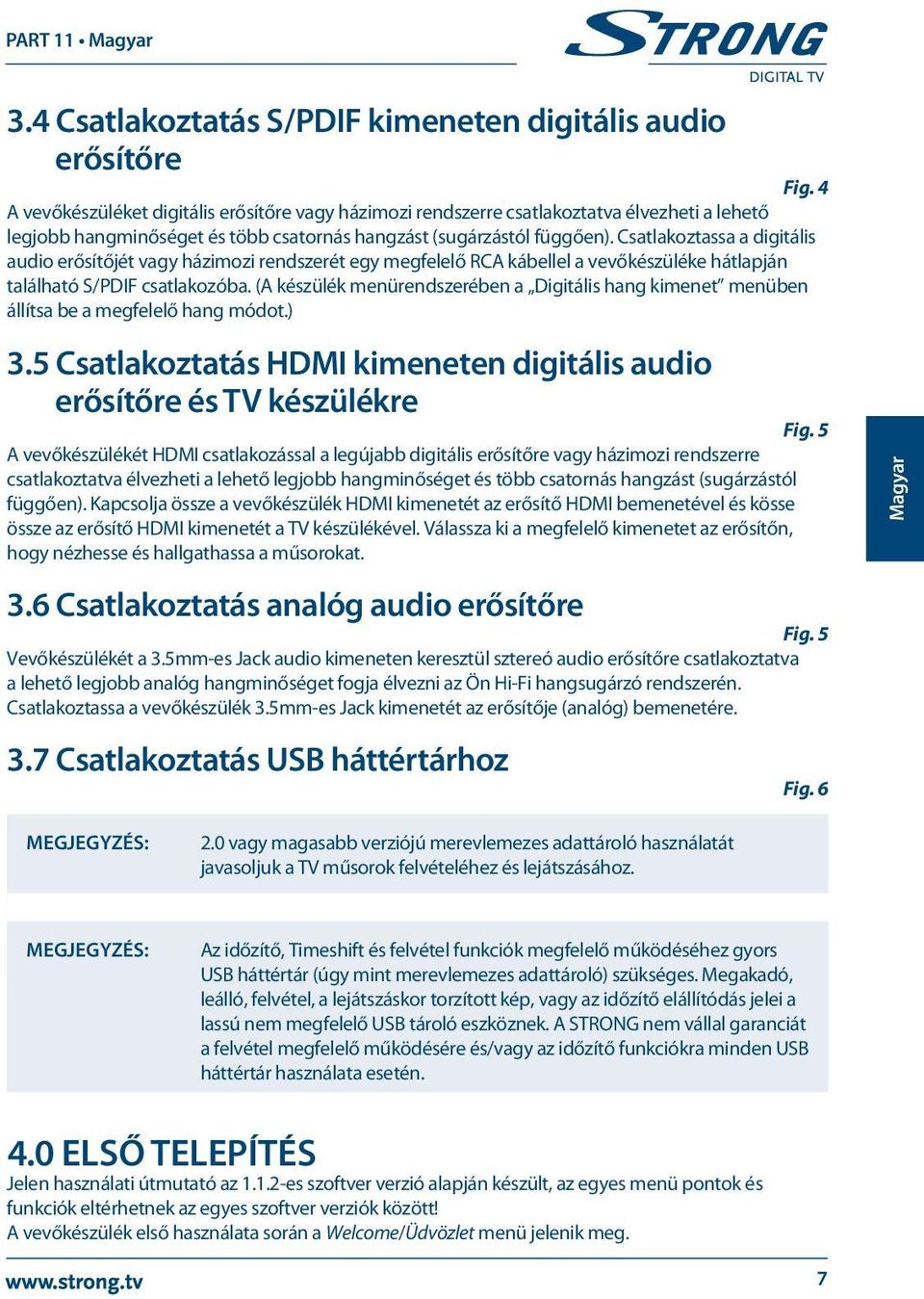 Csatlakoztassa a digitális audio erősítőjét vagy házimozi rendszerét egy megfelelő RCA kábellel a vevőkészüléke hátlapján található S / PDIF csatlakozóba.