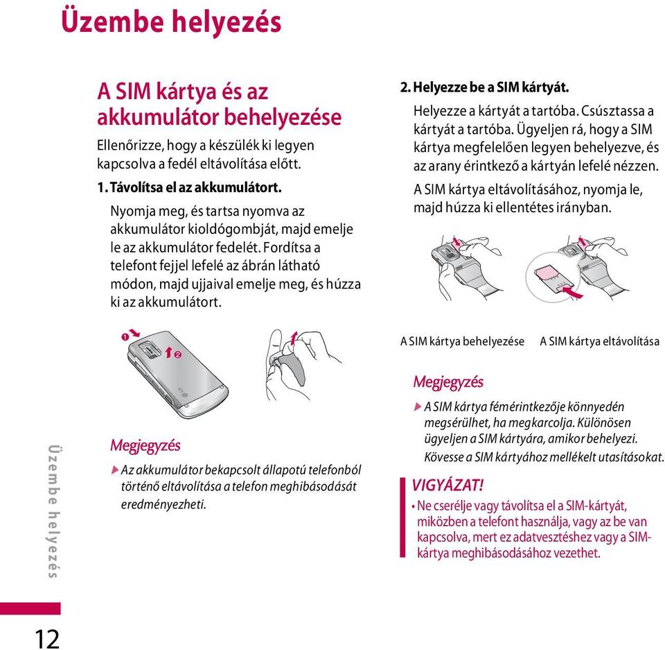 Fordítsa a telefont fejjel lefelé az ábrán látható módon, majd ujjaival emelje meg, és húzza ki az akkumulátort. 2. Helyezze be a SIM kártyát. Helyezze a kártyát a tartóba.