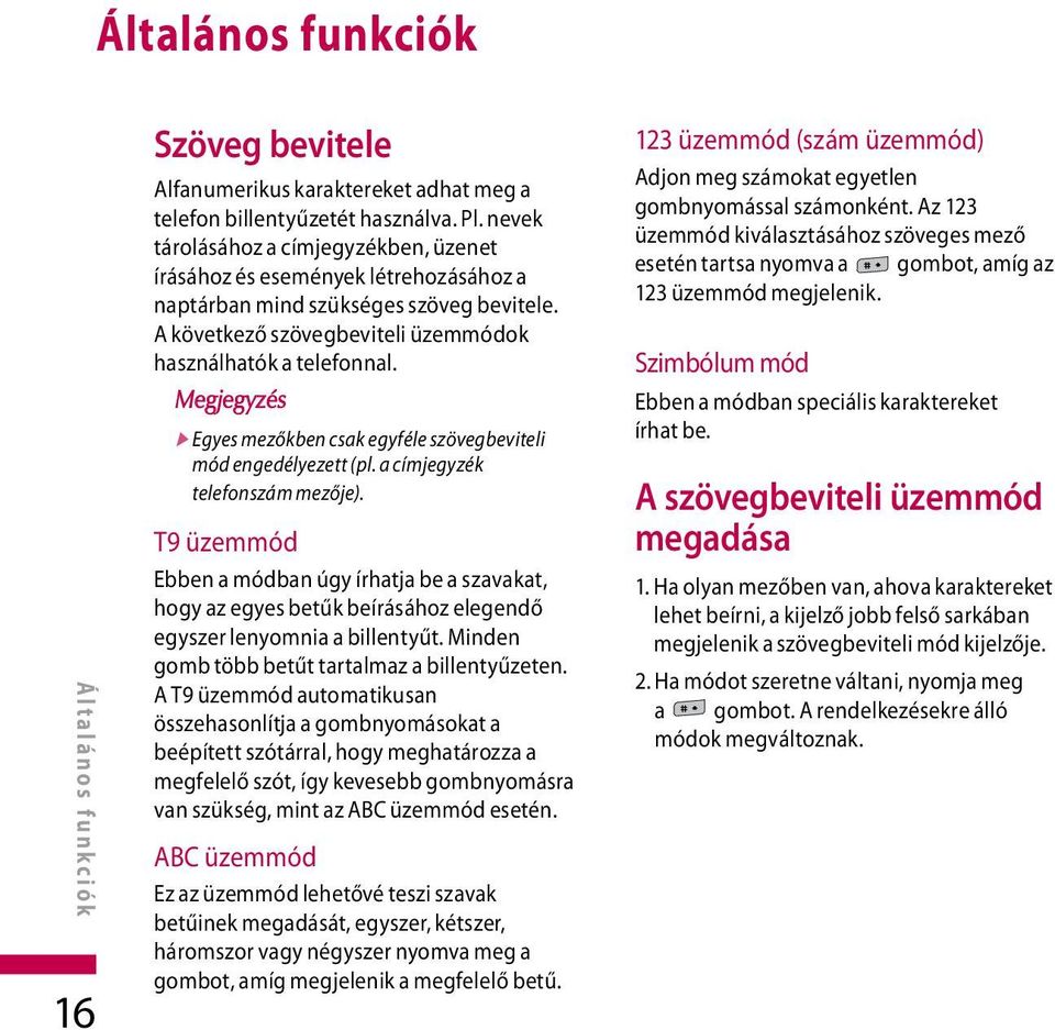 v Egyes mezőkben csak egyféle szövegbeviteli mód engedélyezett (pl. a címjegyzék telefonszám mezője).