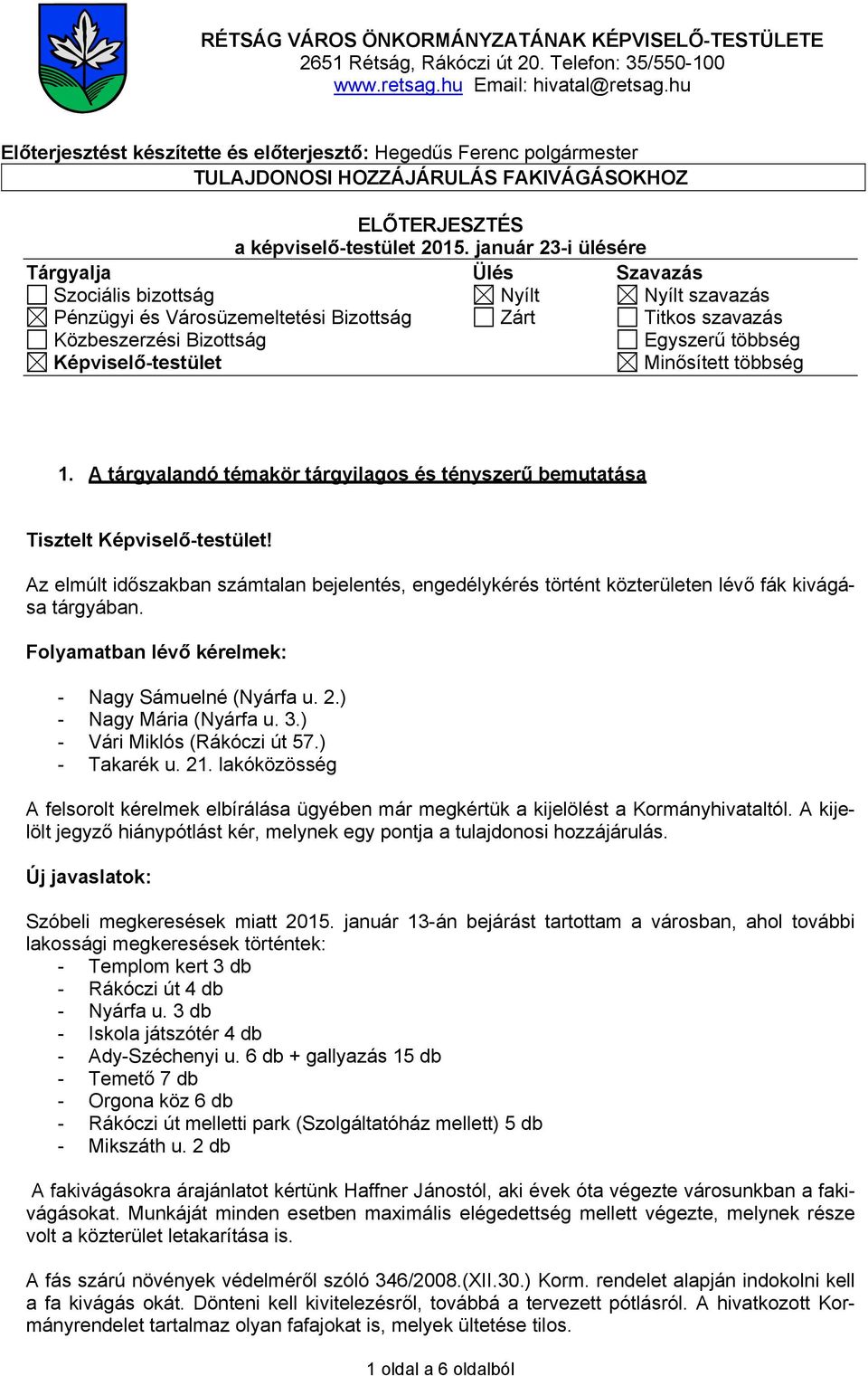 január 23-i ülésére Tárgyalja Ülés Szavazás Szociális bizottság Nyílt Nyílt szavazás Pénzügyi és Városüzemeltetési Bizottság Zárt Titkos szavazás Közbeszerzési Bizottság Egyszerű többség