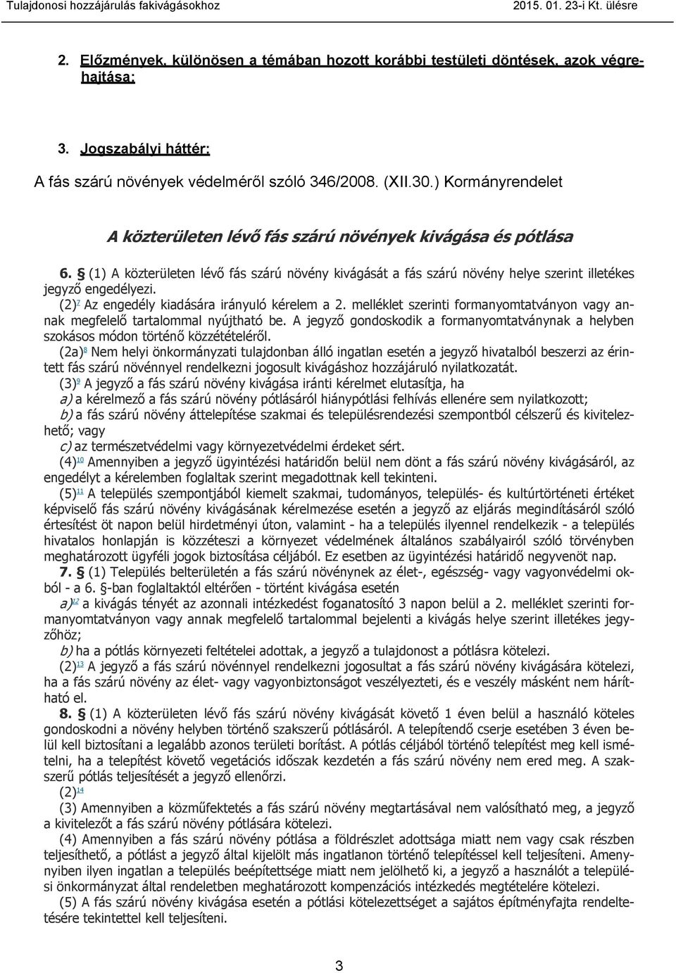 (1) A közterületen lévő fás szárú növény kivágását a fás szárú növény helye szerint illetékes jegyző engedélyezi. (2) 7 Az engedély kiadására irányuló kérelem a 2.