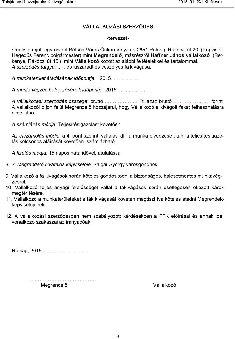 A szerződés tárgya:.. db kiszáradt és veszélyes fa kivágása. A munkaterület átadásának időpontja: 2015.. A munkavégzés befejezésének időpontja: 2015.. A vállalkozási szerződés összege: bruttó.