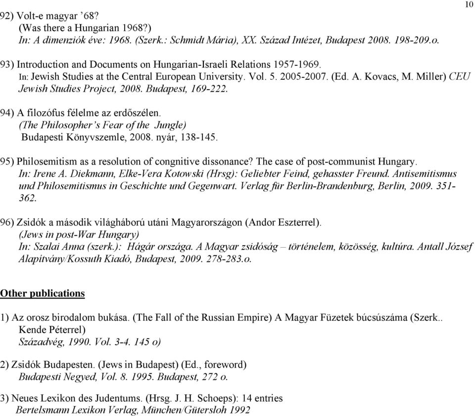 (The Philosopher s Fear of the Jungle) Budapesti Könyvszemle, 2008. nyár, 138-145. 95) Philosemitism as a resolution of congnitive dissonance? The case of post-communist Hungary. In: Irene A.