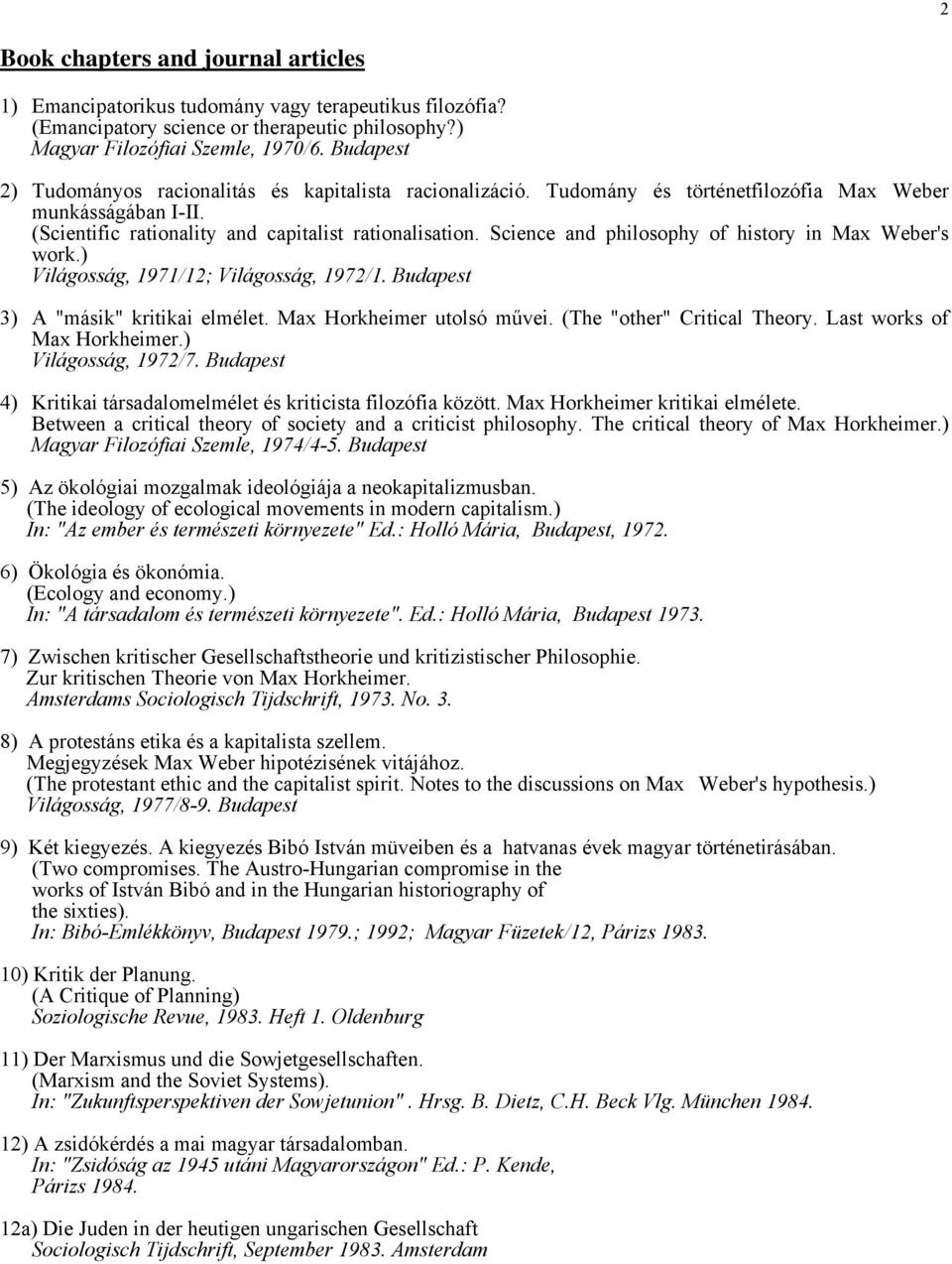Science and philosophy of history in Max Weber's work.) Világosság, 1971/12; Világosság, 1972/1. Budapest 3) A "másik" kritikai elmélet. Max Horkheimer utolsó művei. (The "other" Critical Theory.