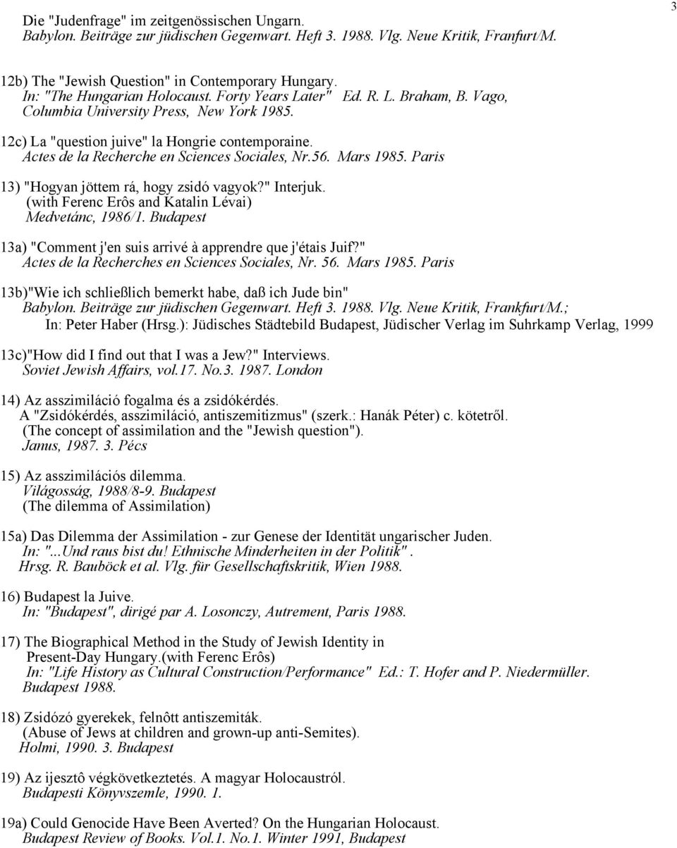 Actes de la Recherche en Sciences Sociales, Nr.56. Mars 1985. Paris 13) "Hogyan jöttem rá, hogy zsidó vagyok?" Interjuk. (with Ferenc Erôs and Katalin Lévai) Medvetánc, 1986/1.