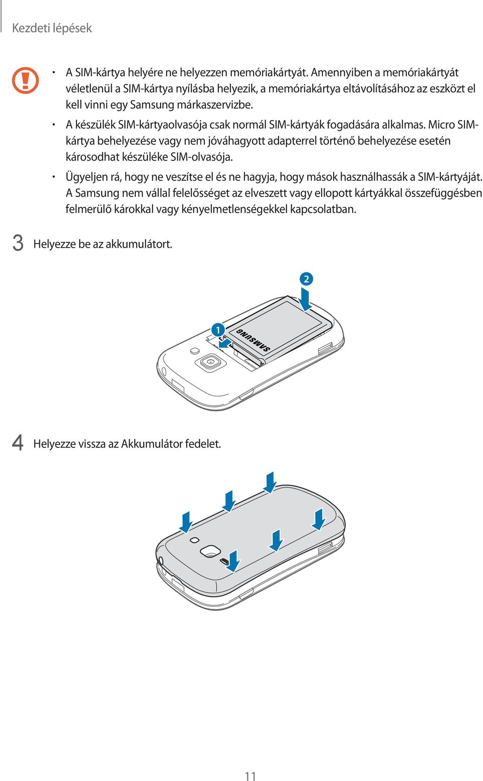 A készülék SIM-kártyaolvasója csak normál SIM-kártyák fogadására alkalmas.