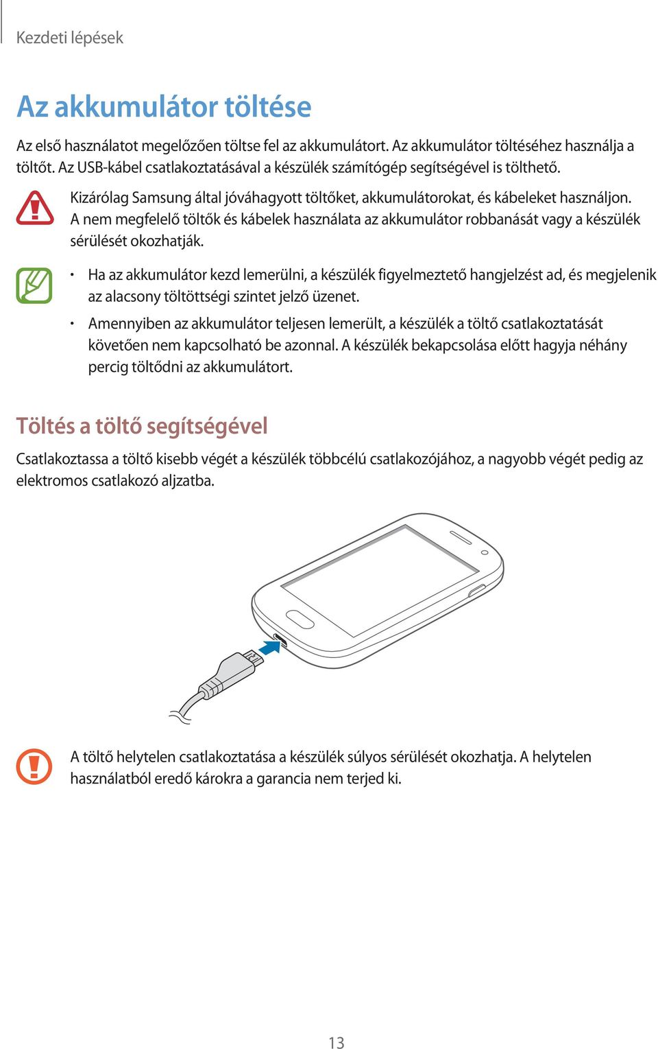 A nem megfelelő töltők és kábelek használata az akkumulátor robbanását vagy a készülék sérülését okozhatják.