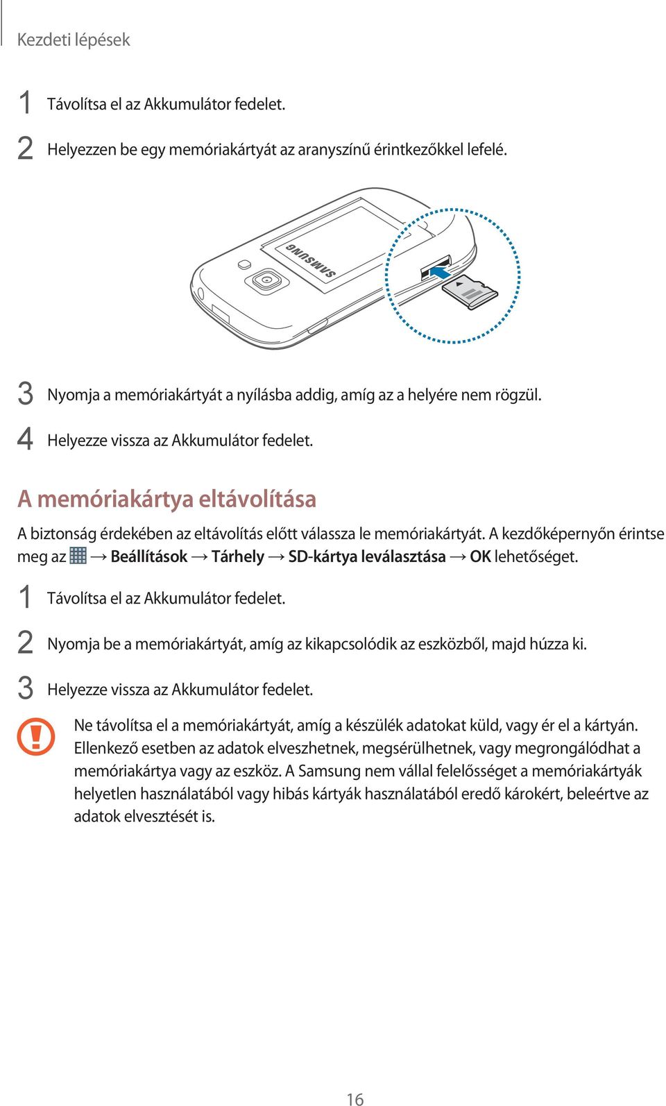 A kezdőképernyőn érintse meg az Beállítások Tárhely SD-kártya leválasztása OK lehetőséget. 1 Távolítsa el az Akkumulátor fedelet.