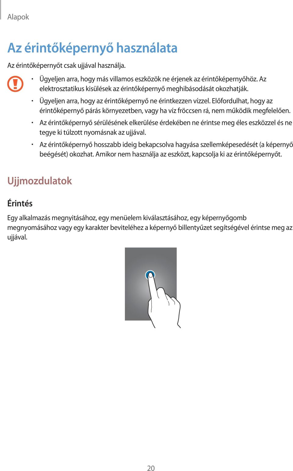 Előfordulhat, hogy az érintőképernyő párás környezetben, vagy ha víz fröccsen rá, nem működik megfelelően.