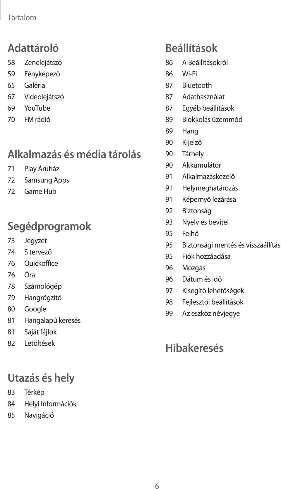 Egyéb beállítások 89 Blokkolás üzemmód 89 Hang 90 Kijelző 90 Tárhely 90 Akkumulátor 91 Alkalmazáskezelő 91 Helymeghatározás 91 Képernyő lezárása 92 Biztonság 93 Nyelv és bevitel 95 Felhő 95