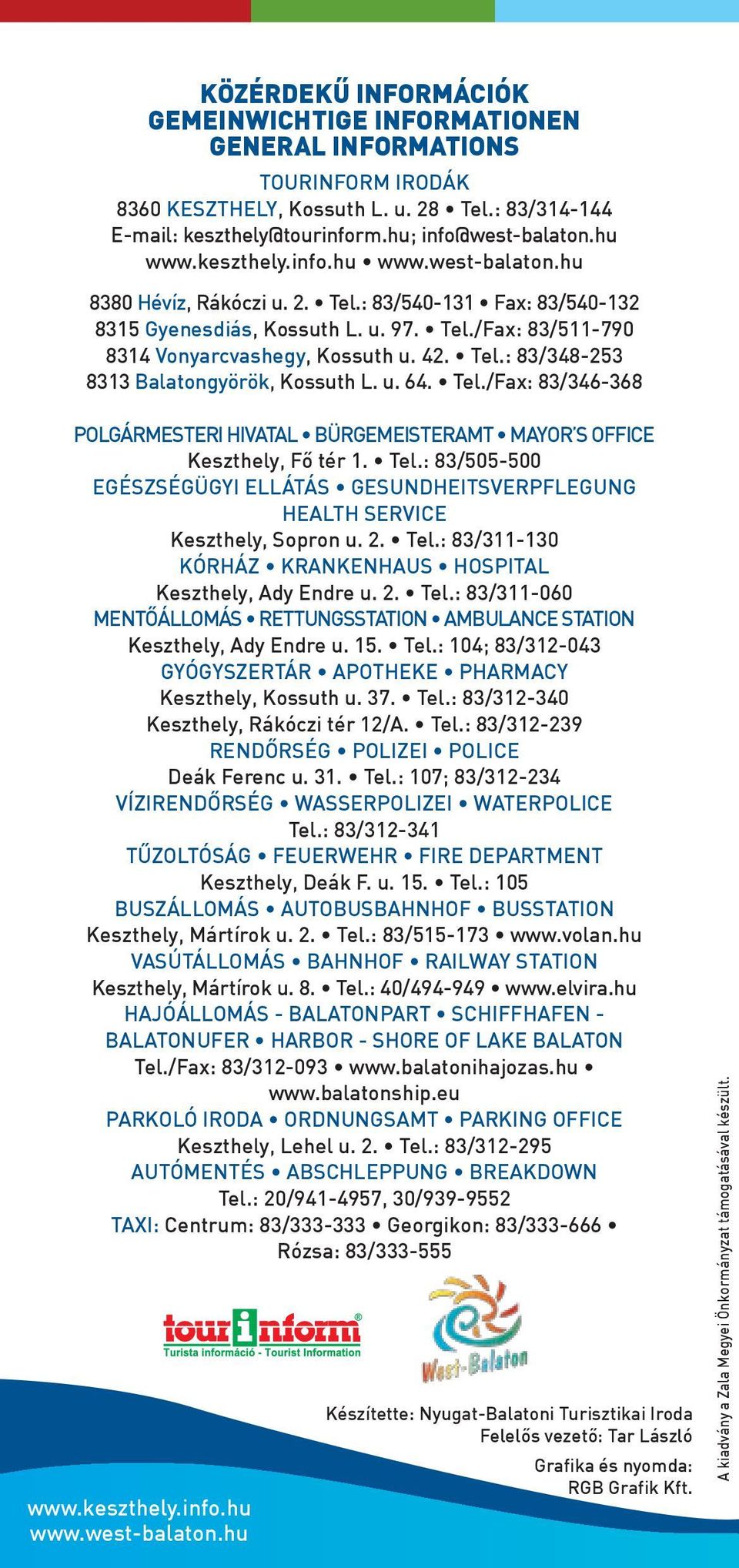 u. 64. Tel./Fax: 83/346-368 Polgármesteri Hivatal Bürgemeisteramt Mayor s office Keszthely, Fő tér 1. Tel.: 83/505-500 Egészségügyi ellátás Gesundheitsverpflegung Health Service Keszthely, Sopron u.