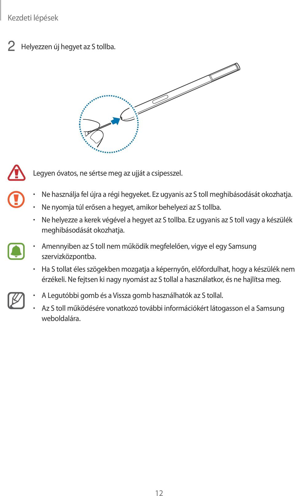Amennyiben az S toll nem működik megfelelően, vigye el egy Samsung szervizközpontba. Ha S tollat éles szögekben mozgatja a képernyőn, előfordulhat, hogy a készülék nem érzékeli.