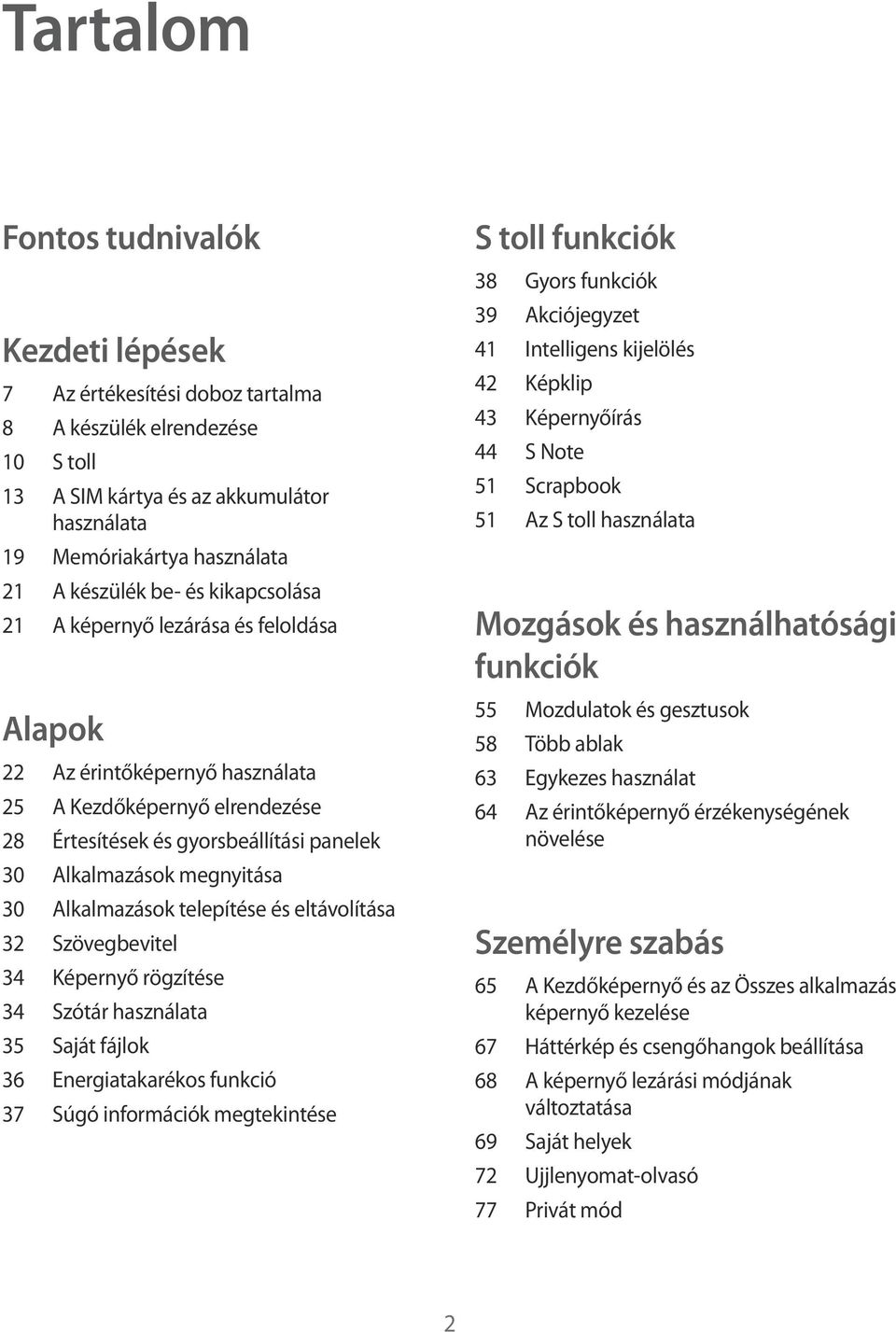 Alkalmazások telepítése és eltávolítása 32 Szövegbevitel 34 Képernyő rögzítése 34 Szótár használata 35 Saját fájlok 36 Energiatakarékos funkció 37 Súgó információk megtekintése S toll funkciók 38