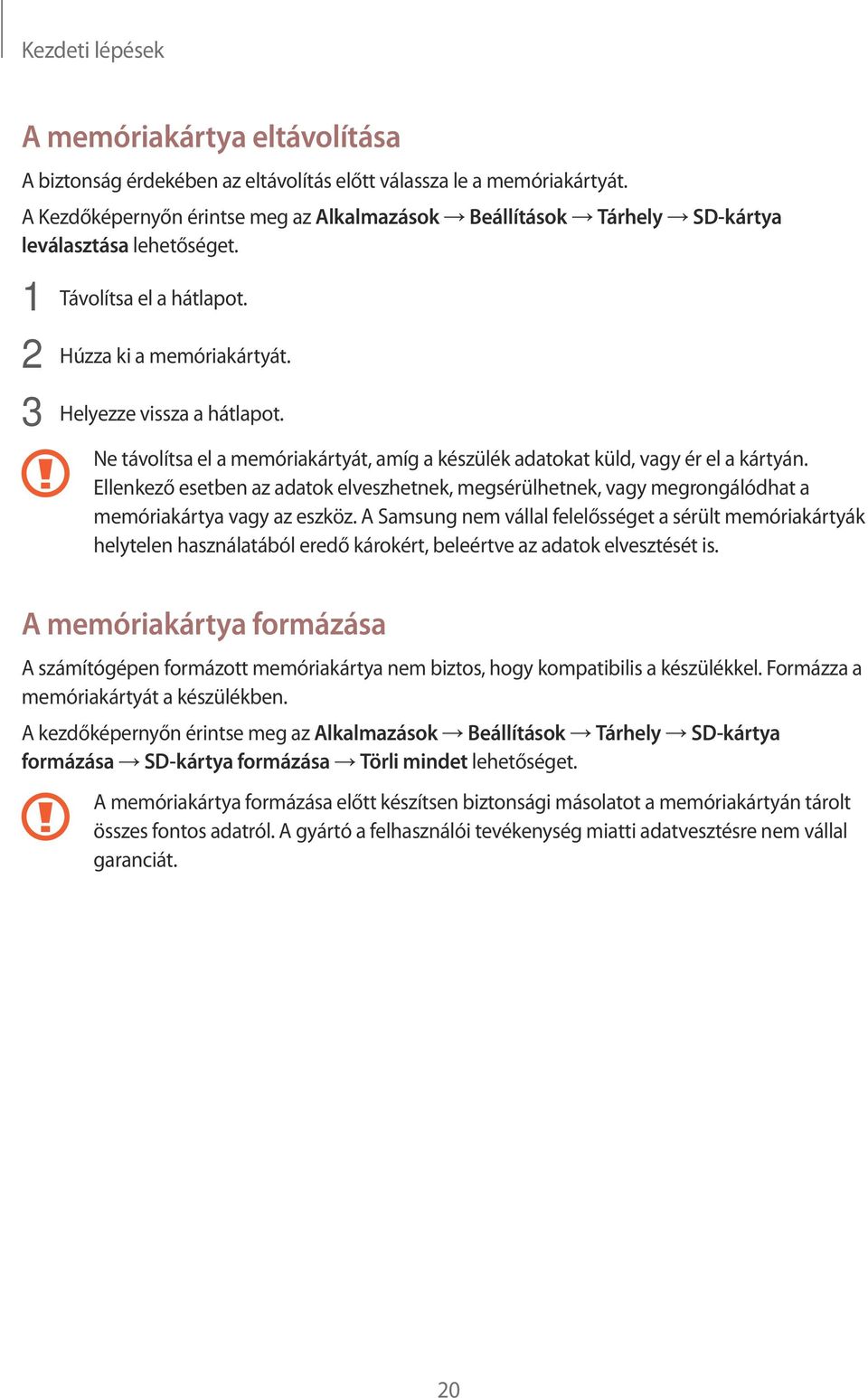 Ne távolítsa el a memóriakártyát, amíg a készülék adatokat küld, vagy ér el a kártyán. Ellenkező esetben az adatok elveszhetnek, megsérülhetnek, vagy megrongálódhat a memóriakártya vagy az eszköz.