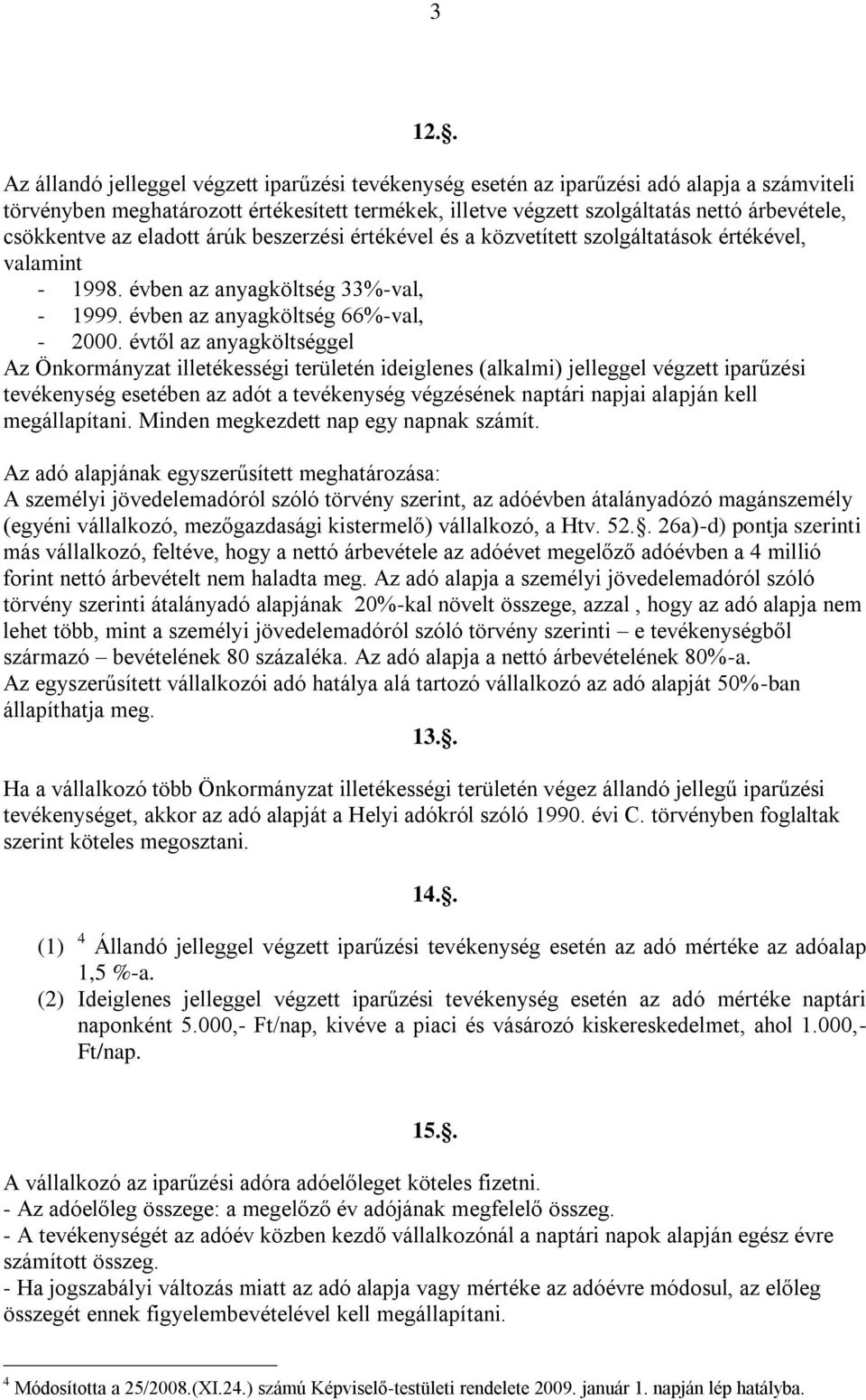 évtől az anyagköltséggel Az Önkormányzat illetékességi területén ideiglenes (alkalmi) jelleggel végzett iparűzési tevékenység esetében az adót a tevékenység végzésének naptári napjai alapján kell