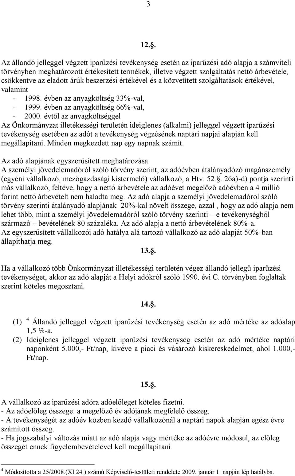 évtől az anyagköltséggel Az Önkormányzat illetékességi területén ideiglenes (alkalmi) jelleggel végzett iparűzési tevékenység esetében az adót a tevékenység végzésének naptári napjai alapján kell