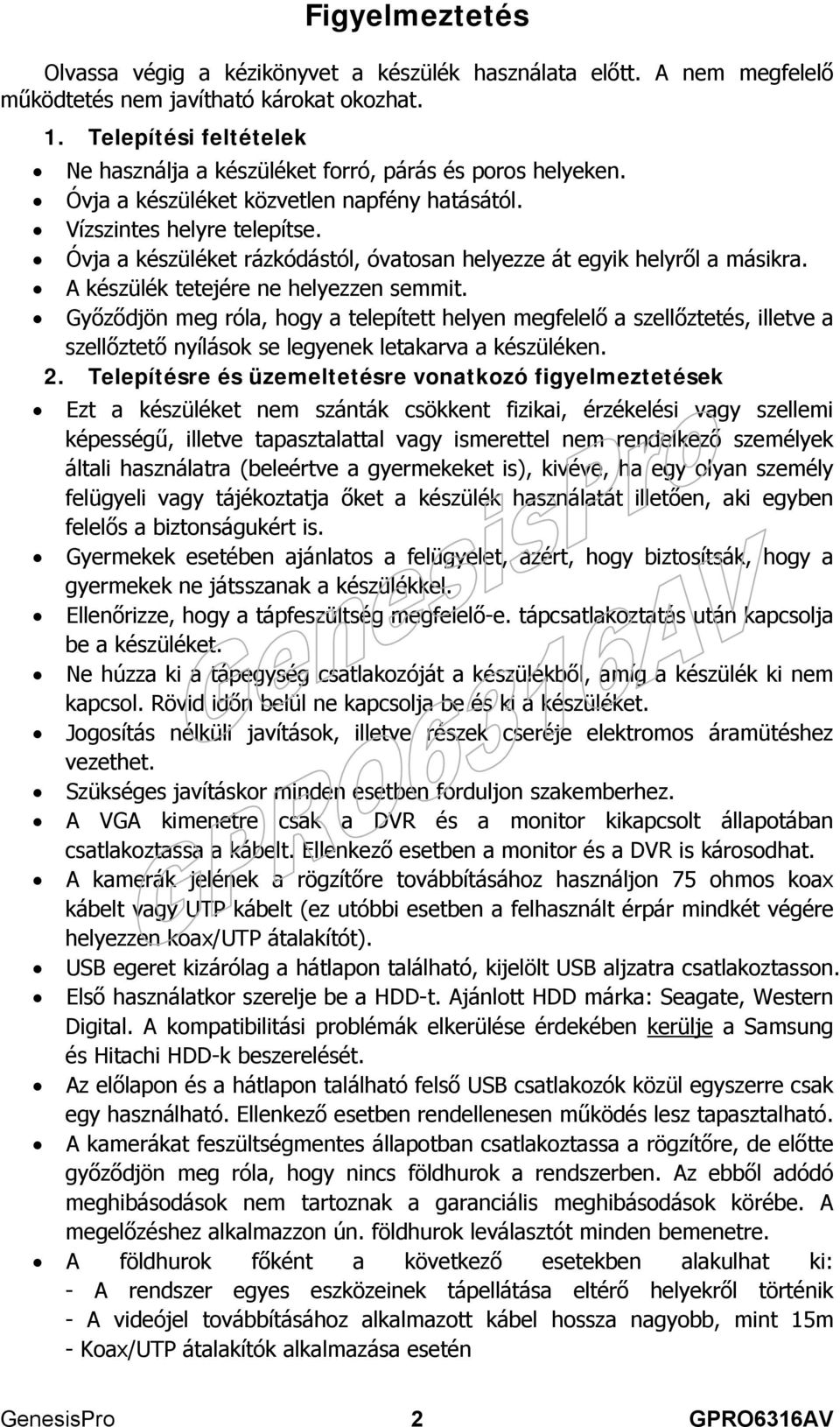 Óvja a készüléket rázkódástól, óvatosan helyezze át egyik helyről a másikra. A készülék tetejére ne helyezzen semmit.