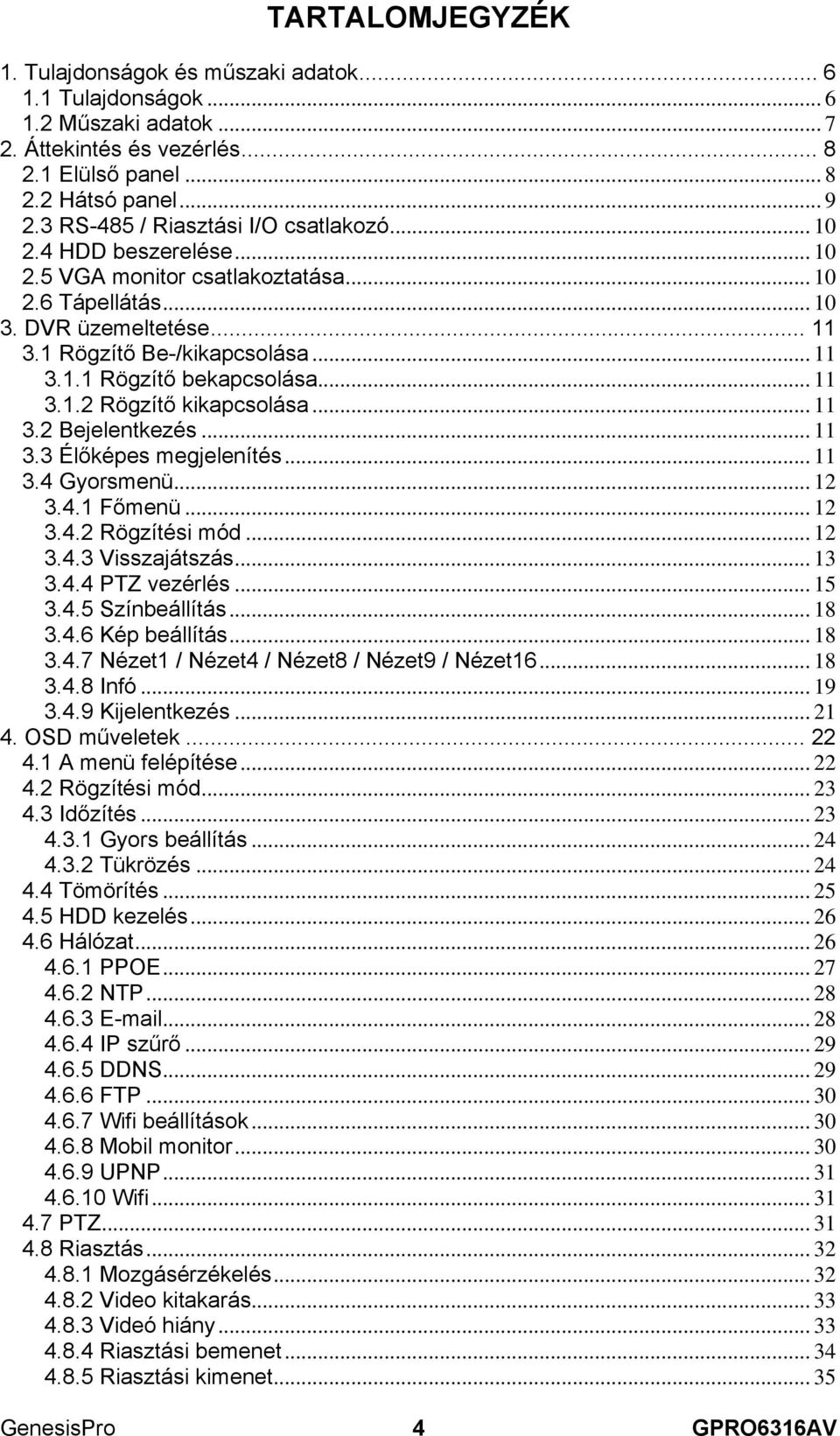 .. 11 3.1.2 Rögzítő kikapcsolása... 11 3.2 Bejelentkezés... 11 3.3 Élőképes megjelenítés... 11 3.4 Gyorsmenü... 12 3.4.1 Főmenü... 12 3.4.2 Rögzítési mód... 12 3.4.3 Visszajátszás... 13 3.4.4 PTZ vezérlés.