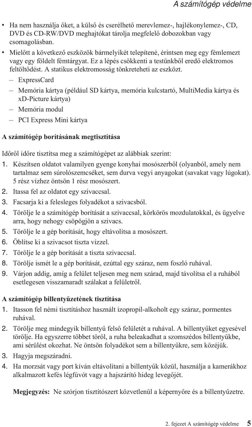 A statikus elektromosság tönkreteheti az eszközt.