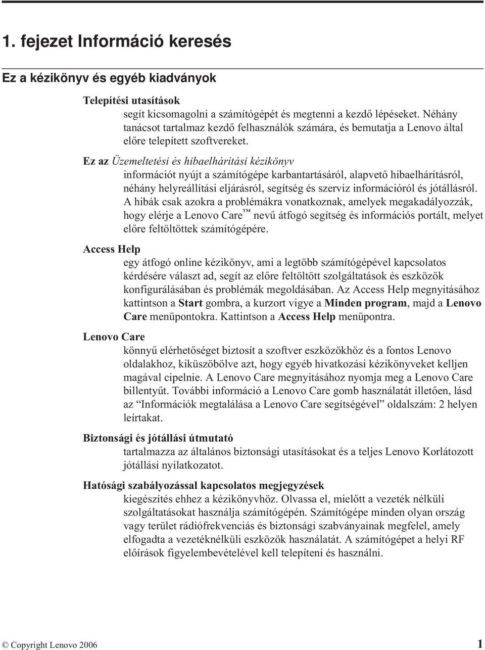 Ez az Üzemeltetési és hibaelhárítási kézikönyv információt nyújt a számítógépe karbantartásáról, alapvető hibaelhárításról, néhány helyreállítási eljárásról, segítség és szerviz információról és