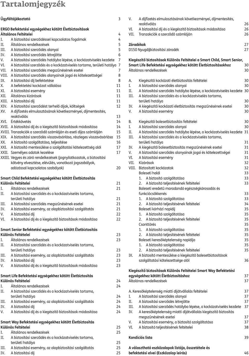 A biztosítási szerződés és a kockázatviselés tartama, területi hatálya 7 VII. A biztosítási szerződés megszűnésének esetei 7 VIII. A biztosítási szerződés alanyainak jogai és kötelezettségei 8 IX.