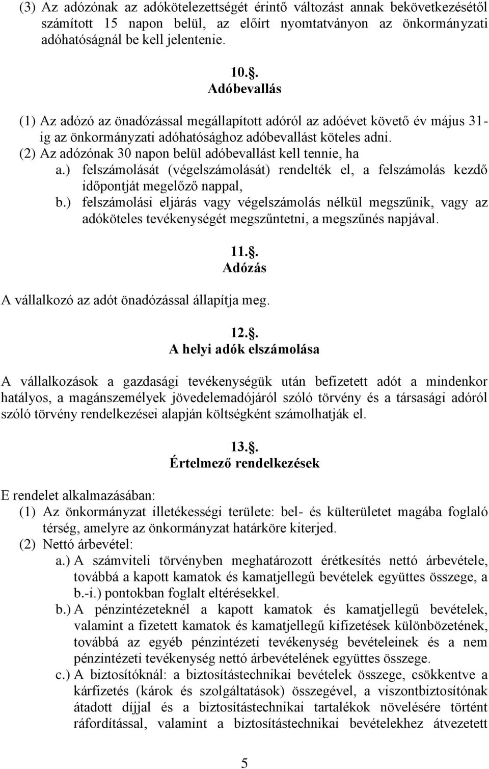 (2) Az adózónak 30 napon belül adóbevallást kell tennie, ha a.) felszámolását (végelszámolását) rendelték el, a felszámolás kezdő időpontját megelőző nappal, b.