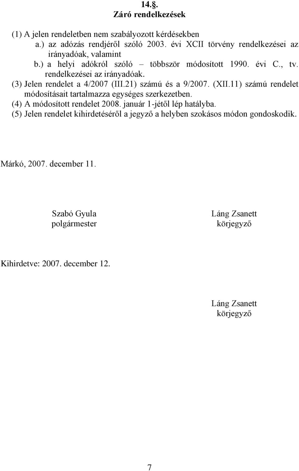 21) számú és a 9/2007. (XII.11) számú rendelet módosításait tartalmazza egységes szerkezetben. (4) A módosított rendelet 2008. január 1-jétől lép hatályba.