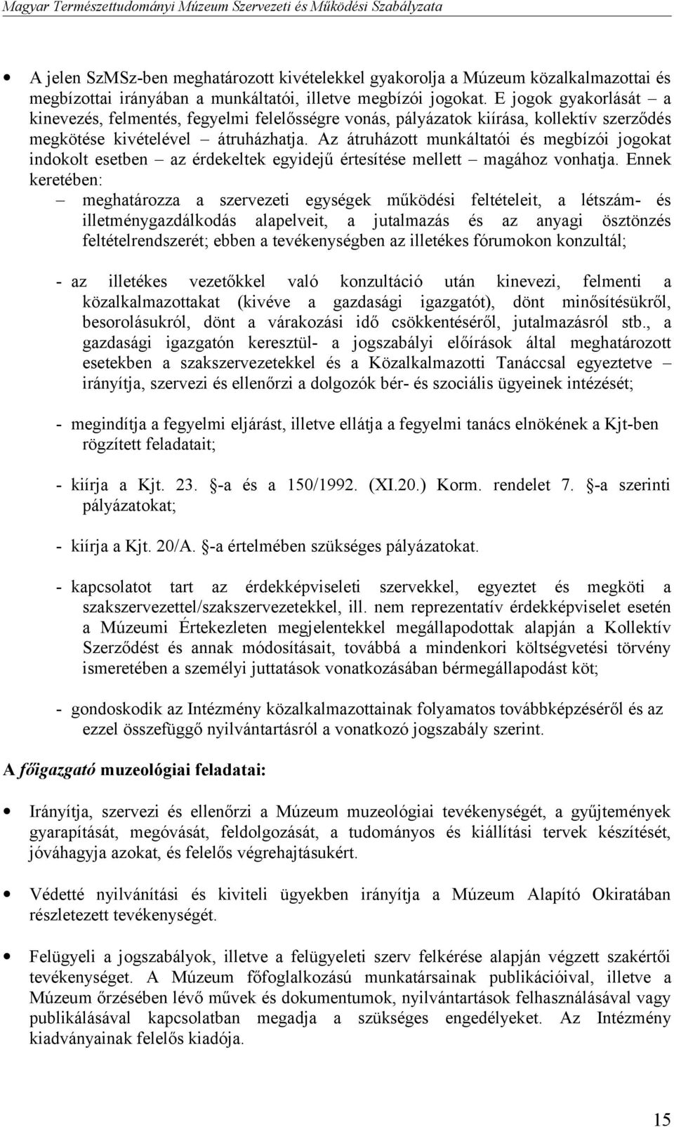 Az átruházott munkáltatói és megbízói jogokat indokolt esetben az érdekeltek egyidejű értesítése mellett magához vonhatja.