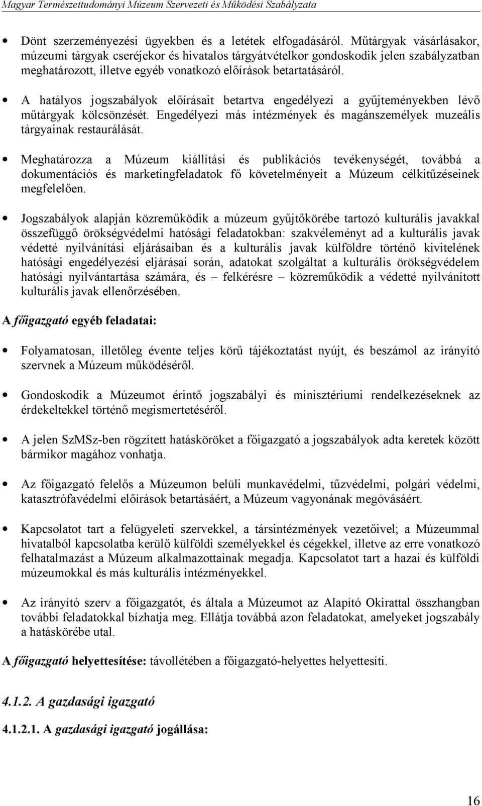A hatályos jogszabályok előírásait betartva engedélyezi a gyűjteményekben lévő műtárgyak kölcsönzését. Engedélyezi más intézmények és magánszemélyek muzeális tárgyainak restaurálását.