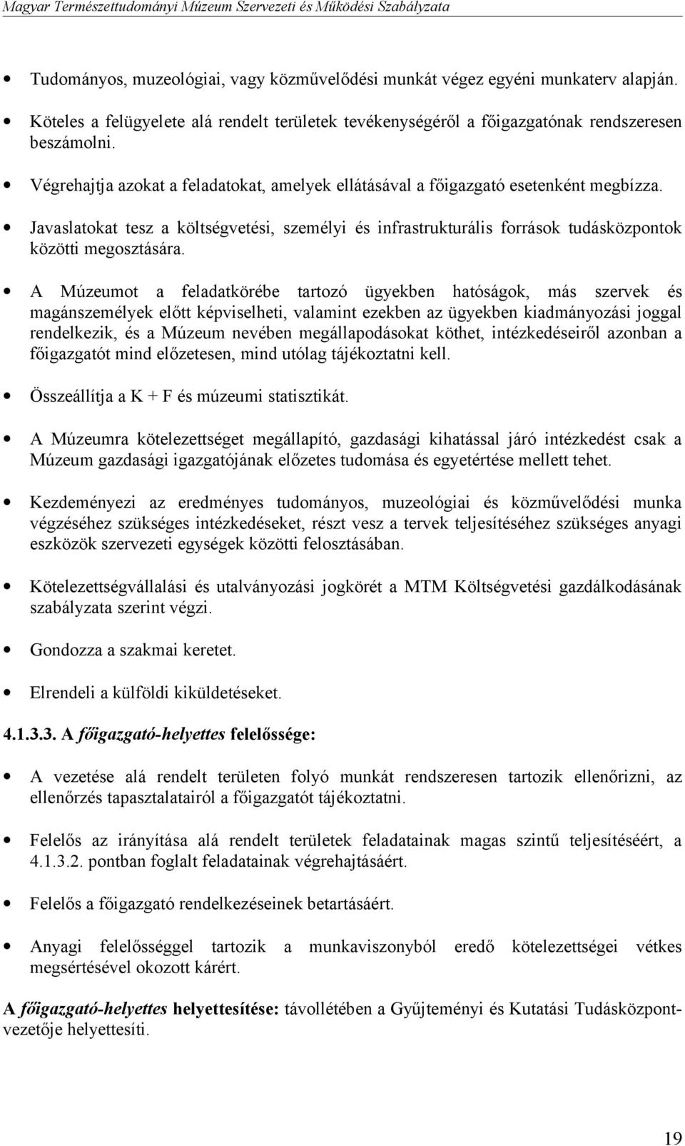 A Múzeumot a feladatkörébe tartozó ügyekben hatóságok, más szervek és magánszemélyek előtt képviselheti, valamint ezekben az ügyekben kiadmányozási joggal rendelkezik, és a Múzeum nevében