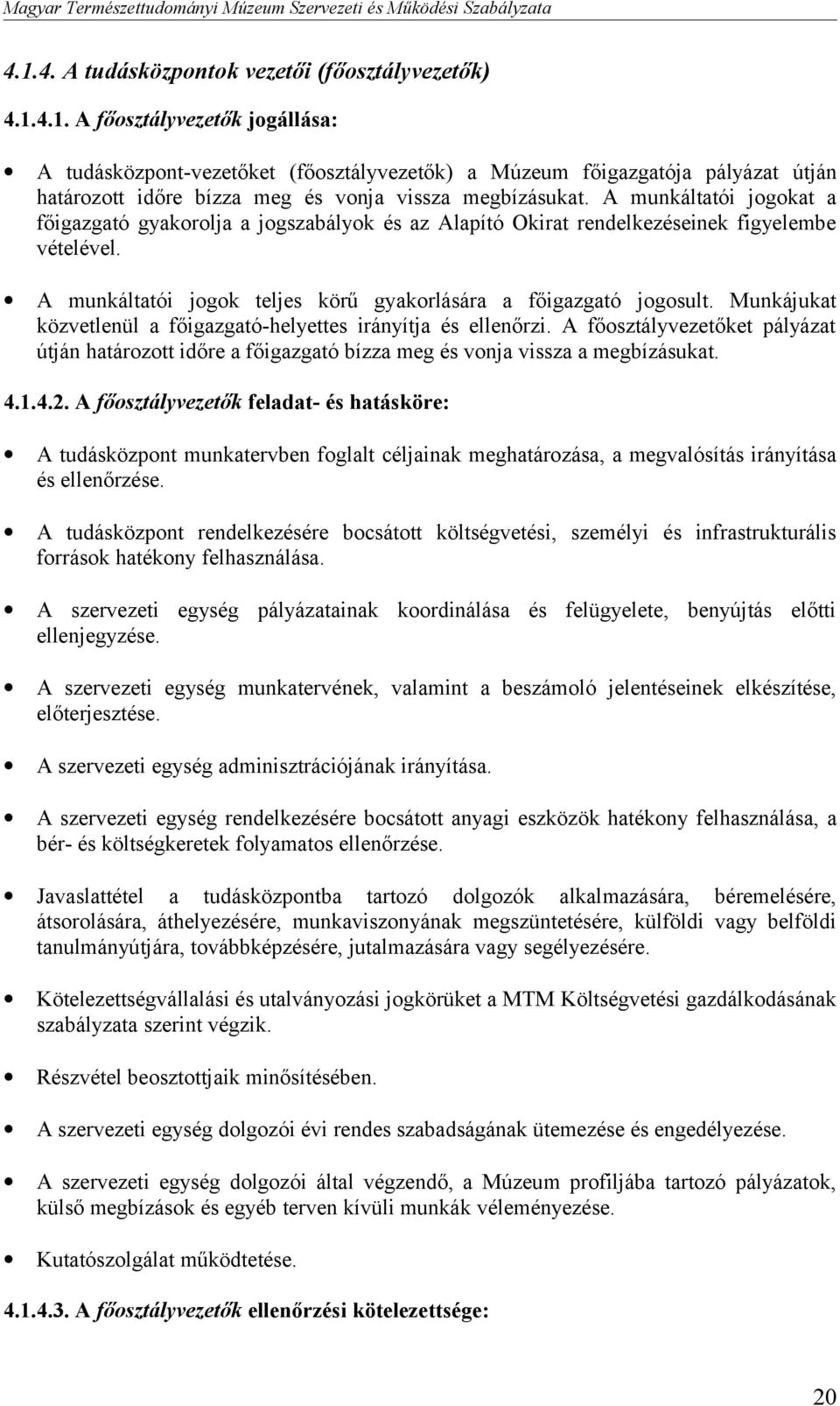 Munkájukat közvetlenül a főigazgató-helyettes irányítja és ellenőrzi. A főosztályvezetőket pályázat útján határozott időre a főigazgató bízza meg és vonja vissza a megbízásukat. 4.1.4.2.