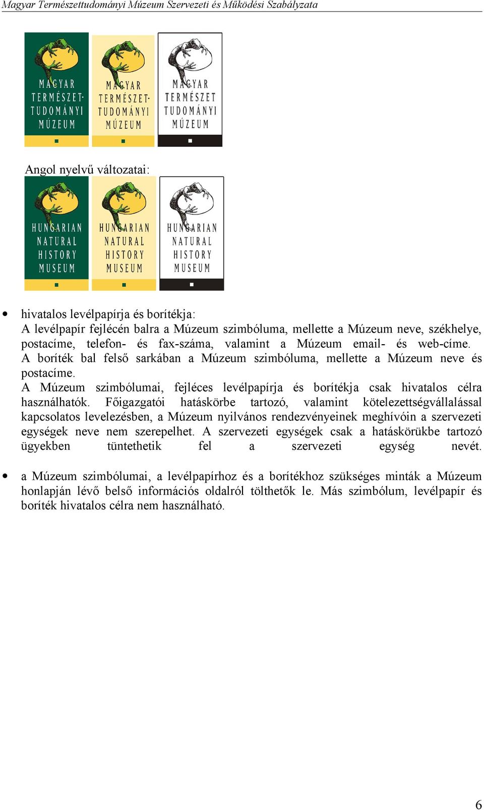 Főigazgatói hatáskörbe tartozó, valamint kötelezettségvállalással kapcsolatos levelezésben, a Múzeum nyilvános rendezvényeinek meghívóin a szervezeti egységek neve nem szerepelhet.