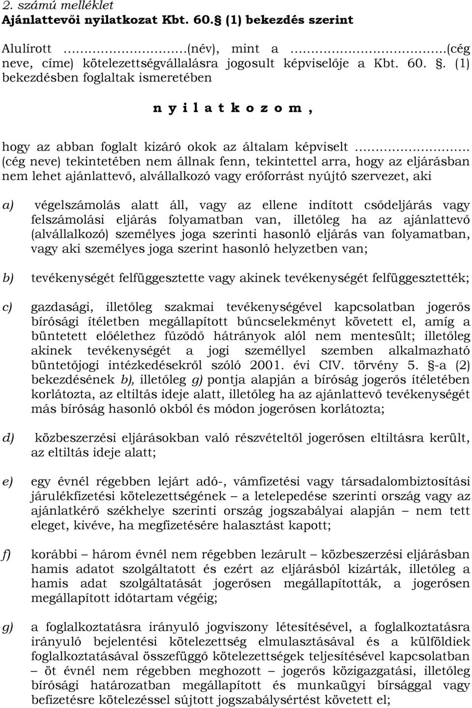 indított csődeljárás vagy felszámolási eljárás folyamatban van, illetőleg ha az ajánlattevő (alvállalkozó) személyes joga szerinti hasonló eljárás van folyamatban, vagy aki személyes joga szerint