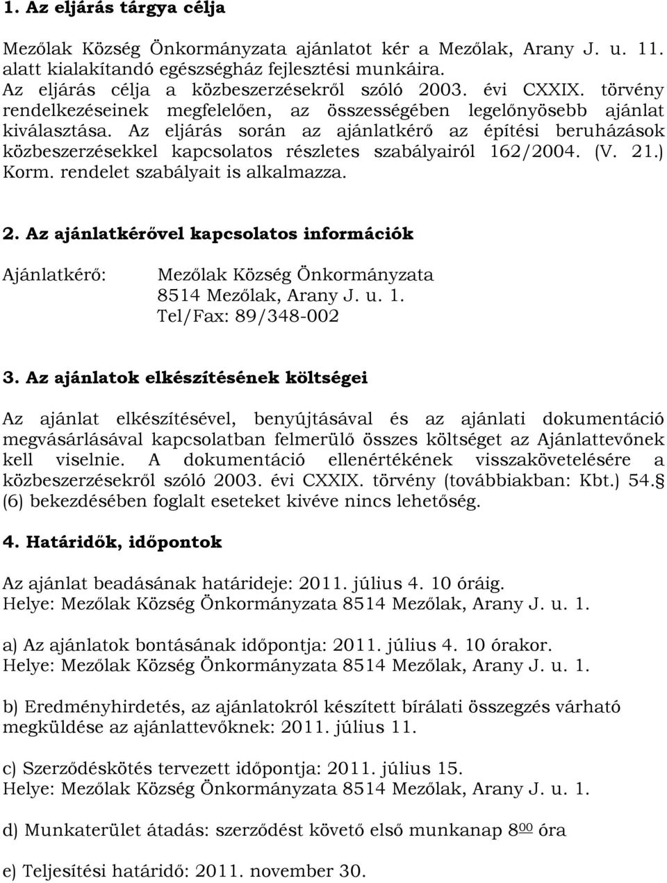 Az eljárás során az ajánlatkérő az építési beruházások közbeszerzésekkel kapcsolatos részletes szabályairól 162/2004. (V. 21