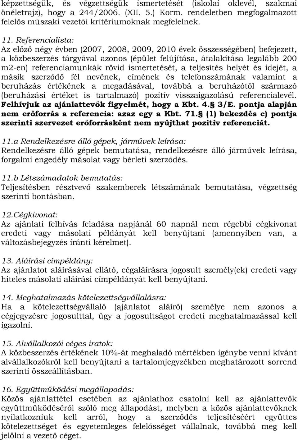 ismertetését, a teljesítés helyét és idejét, a másik szerződő fél nevének, címének és telefonszámának valamint a beruházás értékének a megadásával, továbbá a beruházótól származó (beruházási értéket