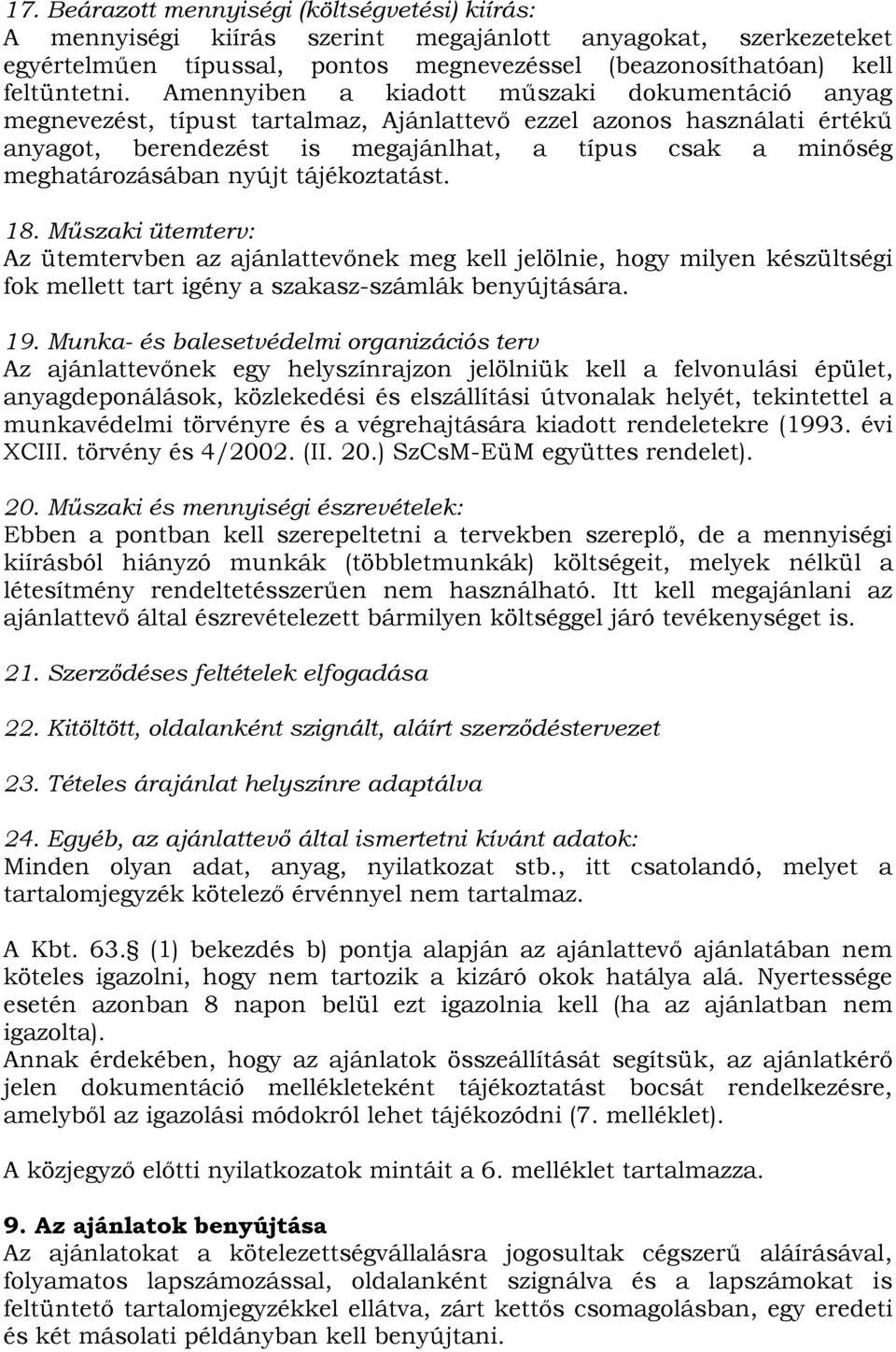 nyújt tájékoztatást. 18. Műszaki ütemterv: Az ütemtervben az ajánlattevőnek meg kell jelölnie, hogy milyen készültségi fok mellett tart igény a szakasz-számlák benyújtására. 19.