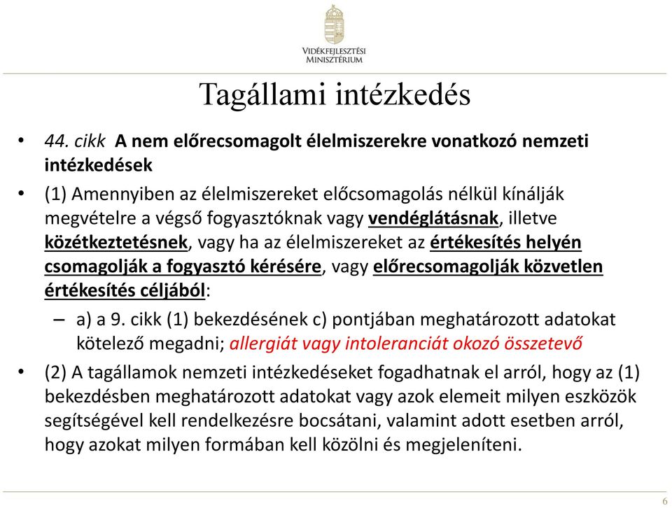 illetve közétkeztetésnek, vagy ha az élelmiszereket az értékesítés helyén csomagolják a fogyasztó kérésére, vagy előrecsomagolják közvetlen értékesítés céljából: a) a 9.